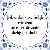 Tegeltje met Spreuk (Tegeltjeswijsheid): Is december veranderlijk beste vrind, dan is heel de winter slechts een kind + Kado verpakking & Plakhanger