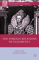 Queenship and Power - The Foreign Relations of Elizabeth I