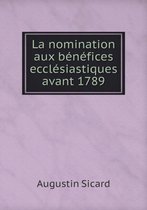 La nomination aux benefices ecclesiastiques avant 1789