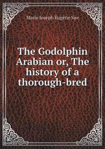 The Godolphin Arabian or, The history of a thorough-bred