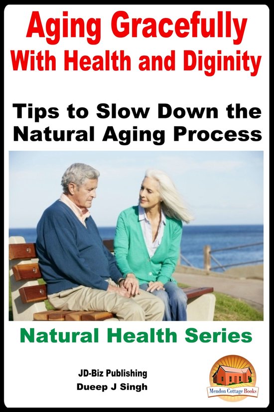Aging Gracefully With Health and Dignity: Tips to Slow down the Natural ...