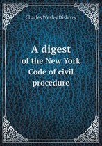 A digest of the New York Code of civil procedure