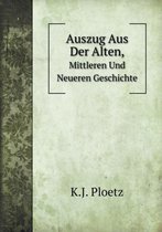 Auszug Aus Der Alten, Mittleren Und Neueren Geschichte