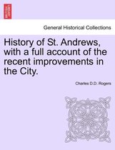 History of St. Andrews, with a Full Account of the Recent Improvements in the City.