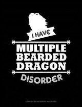 I Have Multiple Bearded Dragon Disorder: Composition Notebook