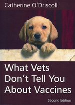 WHAT VETS DON'T TELL YOU ABOUT VACCINES 2ND EDITION