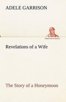 Revelations of a Wife The Story of a Honeymoon