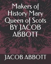 Makers of History Mary Queen of Scots by Jacob Abbott
