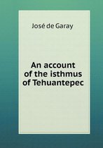 An account of the isthmus of Tehuantepec