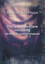 The legendary lore including of the holy wells of England