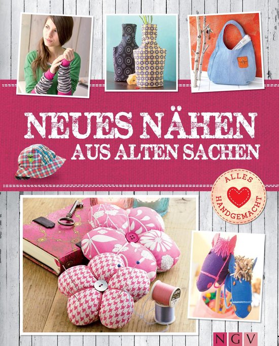 Alles handgemacht - Neues nähen aus alten Sachen - Mit Schnittmustern zum Download