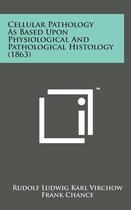 Cellular Pathology as Based Upon Physiological and Pathological Histology (1863)