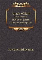 Annals of Bath from the year 1800 to the passing of the new municipal act