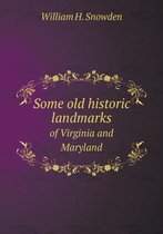 Some Old Historic Landmarks of Virginia and Maryland