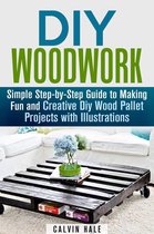 Woodworking & DIY Household Projects - DIY Woodwork: Simple Step-by-Step Guide to Making Fun and Creative DIY Wood Pallet Projects with Illustrations