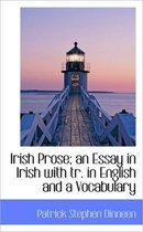 Irish Prose; An Essay in Irish with Tr. in English and a Vocabulary