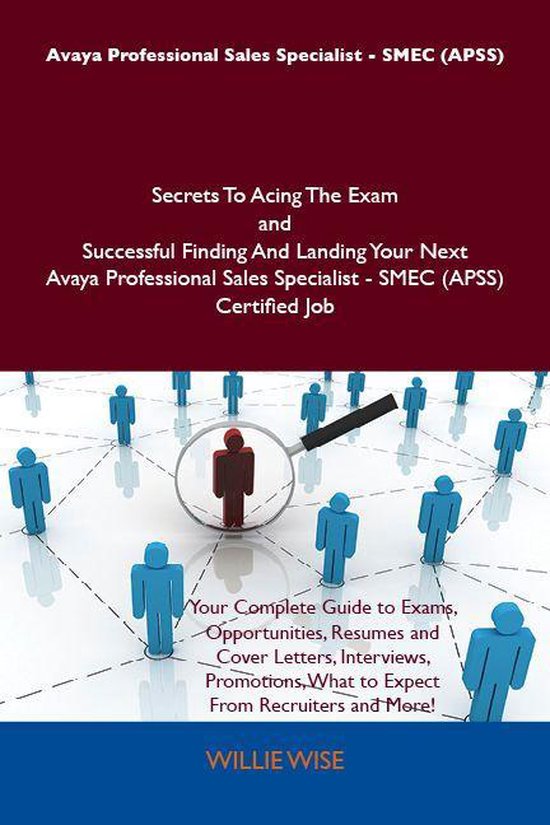 Avaya Professional Sales Specialist - SMEC (APSS) Secrets To Acing The Exam and Successful Finding And Landing Your Next Avaya Professional Sales Specialist - SMEC (APSS) Certified Job