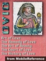 Ars Amatoria ("The Art Of Love") (In Three Books): Remedia Amoris ("Remedy Of Love"), Medicamina Faciei Feminae ("The Art Of Beauty"), The History Of Love And The Court Of Love (Mobi Classics)