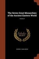 The Seven Great Monarchies of the Ancient Eastern World; Volume 4