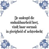 Tegeltje met Spreuk (Tegeltjeswijsheid): De ondeugd die ondankbaarheid heet, vindt haar oorzaak in gierigheid of achterdocht + Kado verpakking & Plakhanger