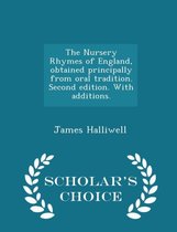 The Nursery Rhymes of England, Obtained Principally from Oral Tradition. Second Edition. with Additions. - Scholar's Choice Edition