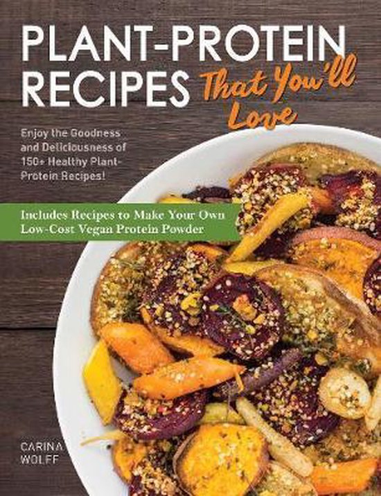 PlantProtein Recipes That You'll Love Enjoy the goodness and deliciousness of 150 healthy plantprotein recipes