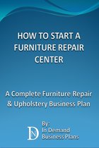 How To Start A Furniture Repair Center: A Complete Furniture Repair & Upholstery Business Plan