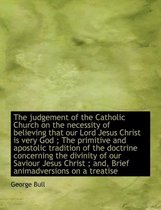 Judgement of the Catholic Church on the Necessity of Believing That Our Lord Jesus Christ Is Very God; The Primitive and Apostolic Tradition of the Doctrine Concerning the Divinity of Our Sav