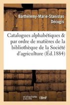 Catalogues Alphabetiques Et Par Ordre de Matieres de La Bibliotheque de La Societe D'Agriculture