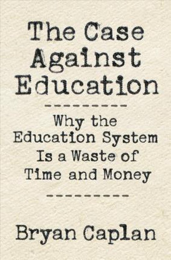 The Case against Education – Why the Education System Is a ... - cover