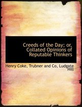 Creeds of the Day; Or, Collated Opinions of Reputable Thinkers