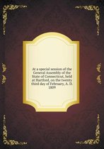 At a special session of the General Assembly of the State of Connecticut, held at Hartford, on the twenty third day of February, A. D. 1809
