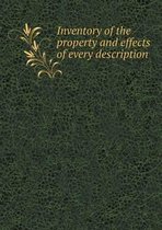 Inventory of the property and effects of every description