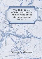 The Definitions of faith and canons of discipline of the six oecumenical councils