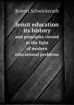 Jesuit education its history and principles viewed in the light of modern educational problems