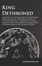 Kings Dethroned - A History of the Evolution of Astronomy from the Time of the Roman Empire up to the Present Day
