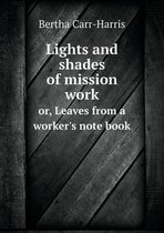Lights and shades of mission work or, Leaves from a worker's note book