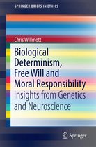 SpringerBriefs in Ethics - Biological Determinism, Free Will and Moral Responsibility