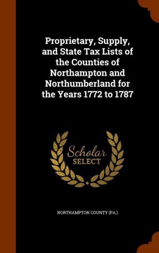 Proprietary, Supply, and State Tax Lists of the Counties of Northampton and...