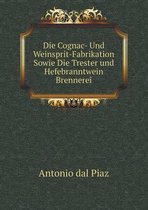 Die Cognac- Und Weinsprit-Fabrikation Sowie Die Trester-und Hefebranntwein-Brennerei