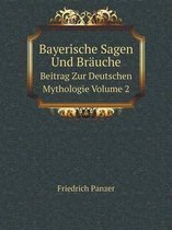 Bayerische Sagen Und Brauche Beitrag Zur Deutschen Mythologie Volume 2