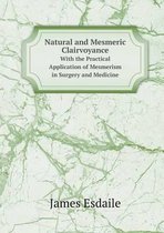 Natural and Mesmeric Clairvoyance With the Practical Application of Mesmerism in Surgery and Medicine