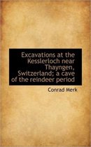 Excavations at the Kesslerloch Near Thayngen, Switzerland; A Cave of the Reindeer Period