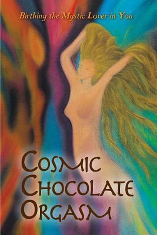 Cosmic Chocolate Orgasm - Birthing the Mystic Lover in You