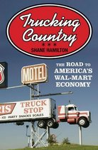 Trucking Country - The Road to America`s Wal-Mart Economy