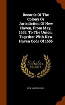 Records of the Colony or Jurisdiction of New Haven, from May, 1653, to the Union. Together with New Haven Code of 1656