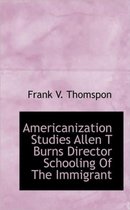 Americanization Studies Allen T Burns Director Schooling of the Immigrant