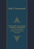 Farnsworth's new system of addition comprising a new and novel method of making all arithmetical calculations