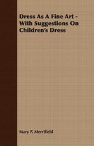 Dress As A Fine Art - With Suggestions On Children's Dress