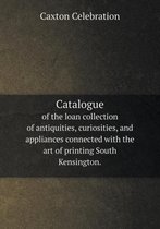 Catalogue of the loan collection of antiquities, curiosities, and appliances connected with the art of printing South Kensington.